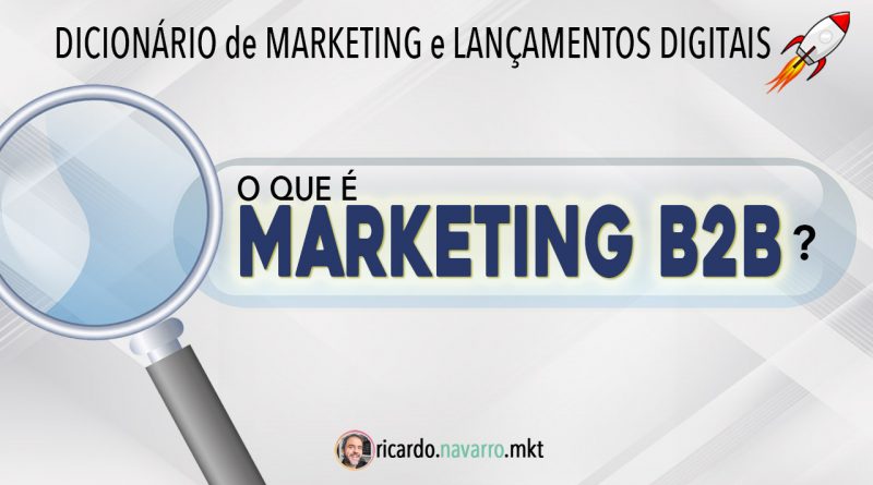 O que é Marketing B2B | Ricardo Navarro